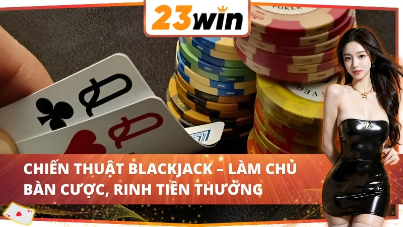Nắm vững cách rút, dừng, tách bài để làm chủ Blackjack 23WIN.
