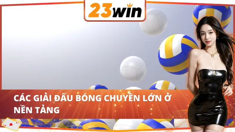 Giải đấu bóng chuyền 23WIN lớn nhỏ đều có ở nền tảng