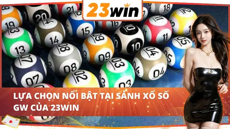 Các dịch vụ nổi bật tại GW Xổ Số 23WIN