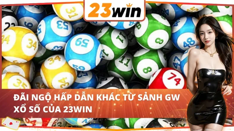 Quyền lợi đặc biệt khi chơi tại GW Xổ Số 23WIN
