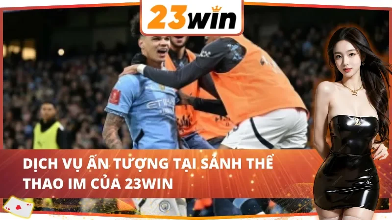 Các lựa chọn nổi bật tại IM Thể Thao 23WIN