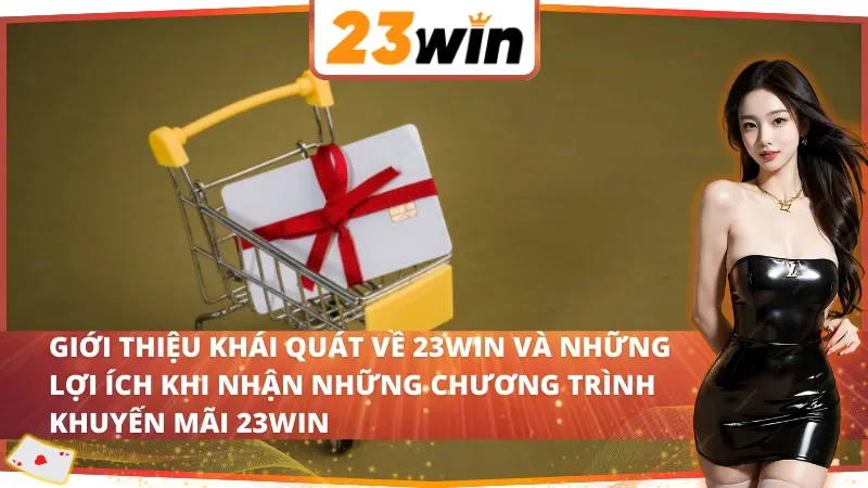 Giới thiệu khái quát về 23Win và những lợi ích khi nhận những chương trình khuyến mãi 23Win