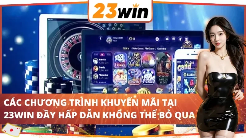 Các chương trình khuyến mãi 23Win đầy hấp dẫn không thể bỏ qua