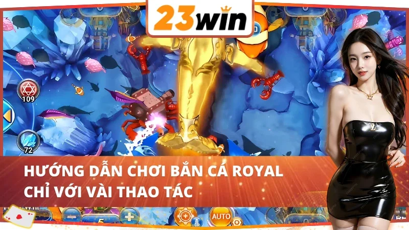 Chi tiết các thao tác cơ bản chinh phục Royal Fishing 23WIN 