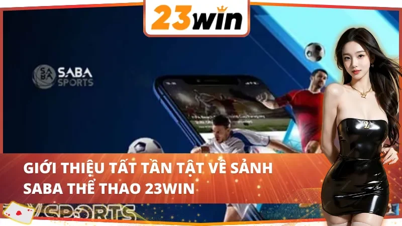 SABA Thể Thao - Điểm Đến Lý Tưởng Dành Cho Thành Viên 23WIN 2 Giới thiệu về sảnh SABA thể thao 23WIN hot nhất 2025