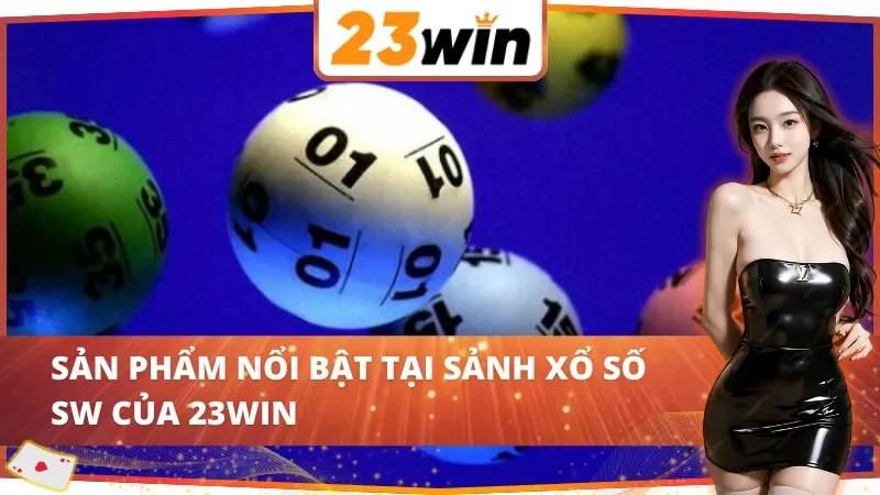 SW Xổ Số : Cơ Hội Đổi Đời Cùng 23WIN Với Hệ Thống Quay Số Hiện Đại 3 Các lựa chọn nổi bật tại SW Xổ Số 23WIN