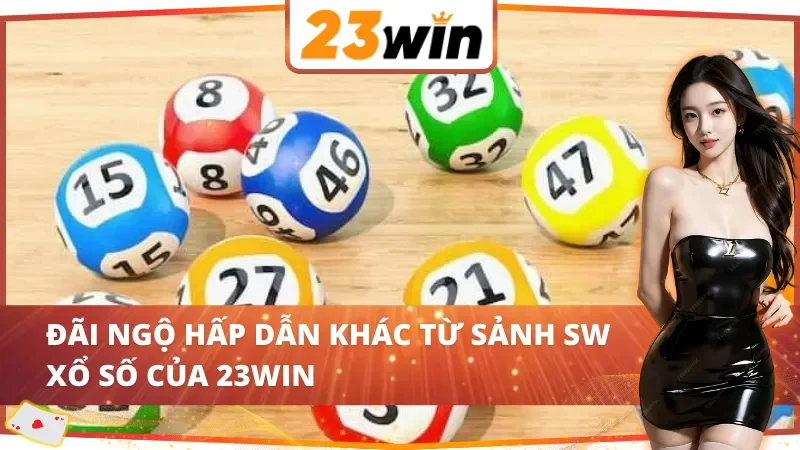 SW Xổ Số : Cơ Hội Đổi Đời Cùng 23WIN Với Hệ Thống Quay Số Hiện Đại 6 Quyền lợi đặc biệt khi chơi tại SW Xổ Số 23WIN