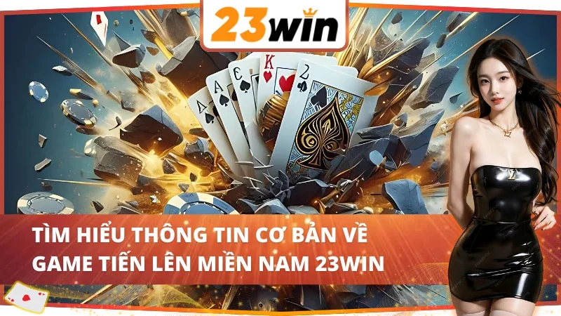 Một vài nét về game bài tiến lên miền Nam 23Win